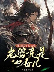 开局怒打朱元璋，老婆竟是他女儿