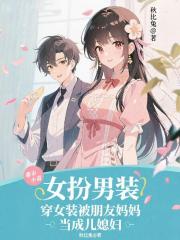 穿女装被朋友妈妈当成儿媳妇