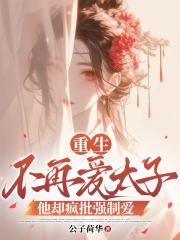 重生不再爱太子，他却疯批强制爱