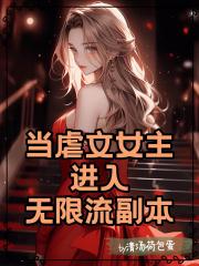 当虐文女主进入无限流副本 当虐文女主进入无限流副本