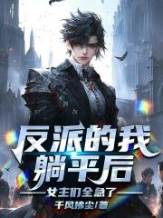 反派的我躺平后，女主们全急了！