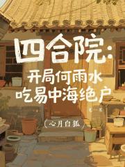 四合院:开局何雨水吃易中海绝户 四合院:开局何雨水吃易中海绝户